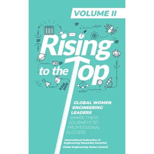 Rising To The Top: Volume II: Global Women Engineering Leaders Share their Journeys to Professional Success - Hardcover