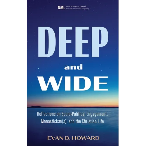 Deep and Wide: Reflections on Socio-Political Engagement, Monasticism(s), and the Christian Life - Paperback
