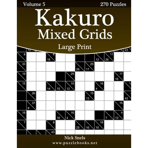 Kakuro Mixed Grids Large Print - Volume 5 - 270 Logic Puzzles - Paperback