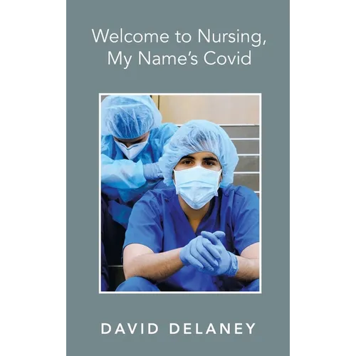 Welcome to Nursing, My Name's Covid - Hardcover