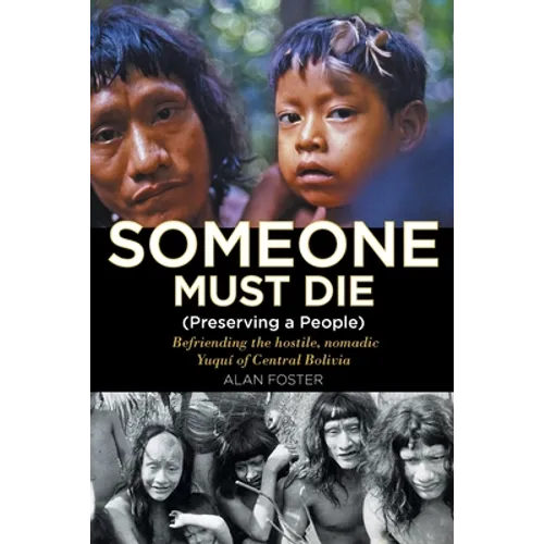 Someone Must Die: (Preserving a People) Befriending the hostile, nomadic Yuquí of Central Bolivia - Paperback