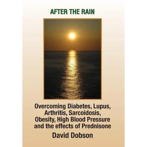 After the Rain: Overcoming Diabetes, Lupus, Arthritis, Sarcoidosis, Prednisone, Obesity - Hardcover