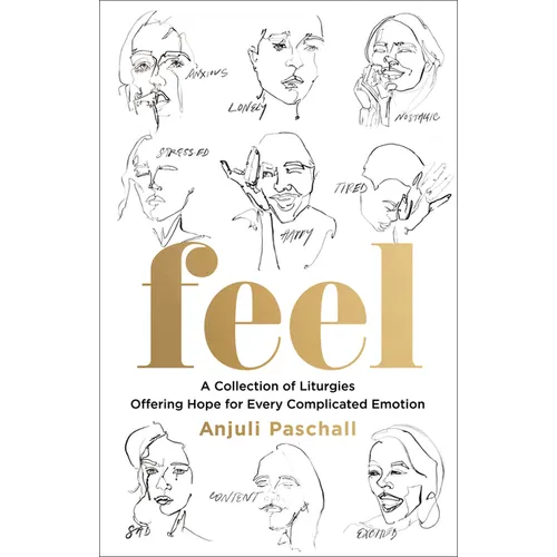 Feel: A Collection of Liturgies Offering Hope for Every Complicated Emotion - Hardcover