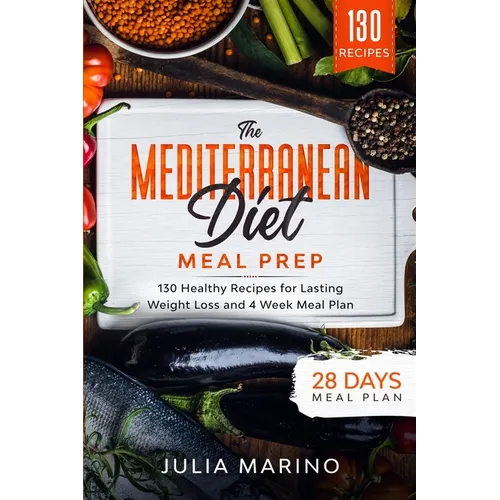 The Mediterranean Diet Meal Prep: 130 Healthy Recipes for Lasting Weight Loss and 4 Week Meal Plan - Paperback