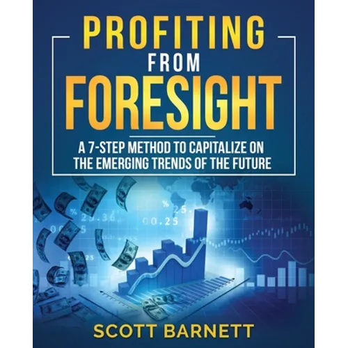 Profiting from Foresight: A 7-step method to capitalize on the emerging trends of the future - Paperback