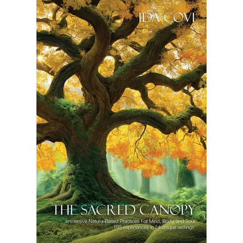 The Sacred Canopy: Immersive Nature-Based Practices For Mind, Body, and Soul - 195 Experiences in 24 Unique Settings - Paperback