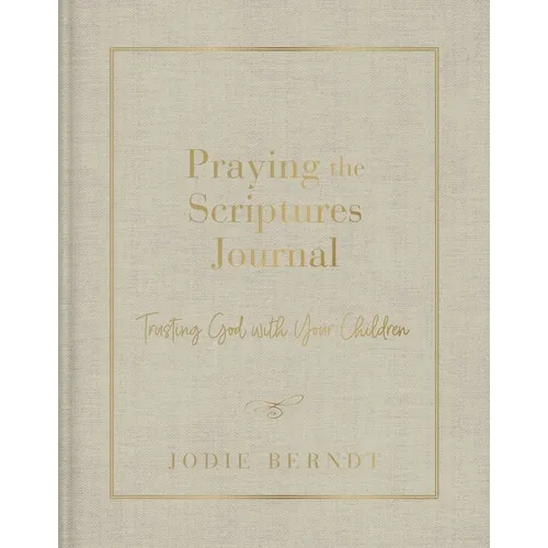 Praying the Scriptures Journal: Trusting God with Your Children - Hardcover