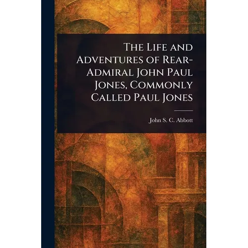 The Life and Adventures of Rear-Admiral John Paul Jones, Commonly Called Paul Jones - Paperback