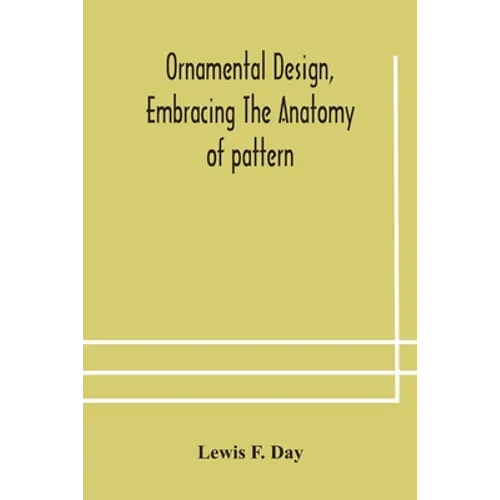 Ornamental design, embracing The Anatomy of pattern: The planning of ornament; The application of ornament - Paperback