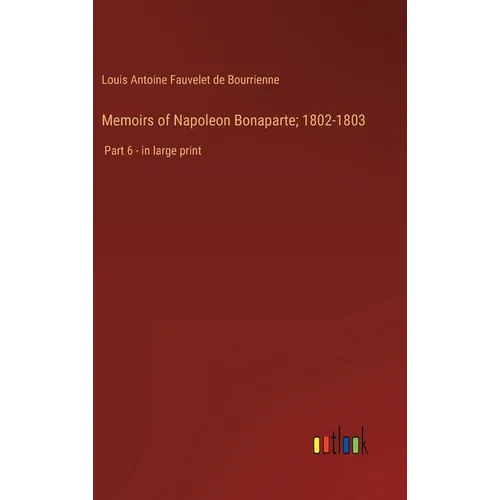 Memoirs of Napoleon Bonaparte; 1802-1803: Part 6 - in large print - Hardcover