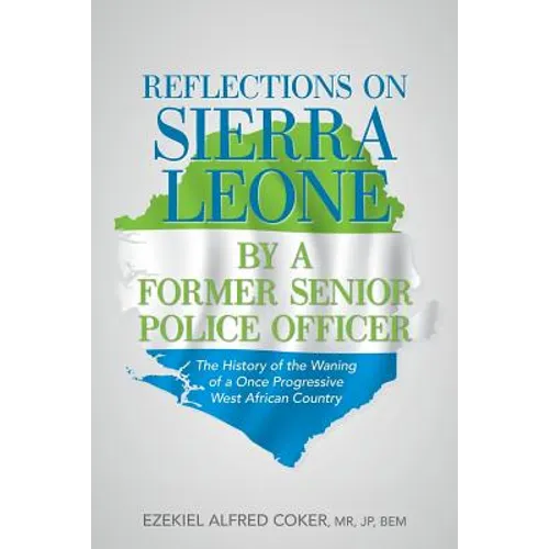 Reflections on Sierra Leone by a Former Senior Police Officer: The History of the Waning of a Once Progressive West African Country - Paperback