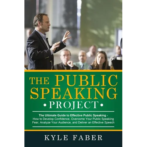The Public Speaking Project: The Ultimate Guide to Effective Public Speaking: How to Develop Confidence, Overcome Your Public Speaking Fear, Analyz - Paperback