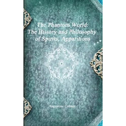 The Phantom World: The History and Philosophy of Spirits, Apparitions - Hardcover