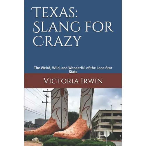 Texas: Slang for Crazy: The Weird, Wild, and Wonderful of the Lone Star State - Paperback
