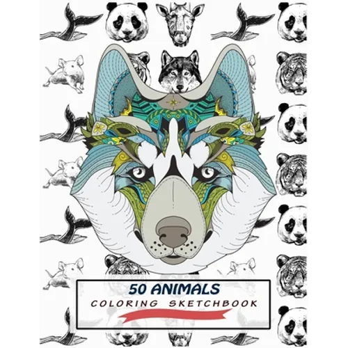 50 Animals Coloring Sketchbook: Color And Draw 50 Animals Including Pets, Birds, Farm Animals, Wildlife Animals, Sea Animals, Mammals and Insects - Pe - Paperback