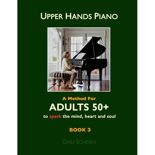 Upper Hands Piano: A Method for Adults 50+ to SPARK the Mind, Heart and Soul: Book 3 - Paperback