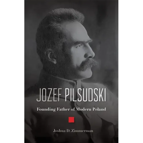 Jozef Pilsudski: Founding Father of Modern Poland - Hardcover