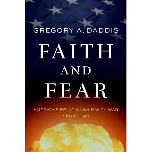 Faith and Fear: America's Relationship with War Since 1945 - Hardcover