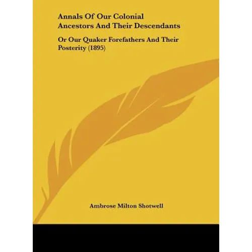 Annals Of Our Colonial Ancestors And Their Descendants: Or Our Quaker Forefathers And Their Posterity (1895) - Hardcover