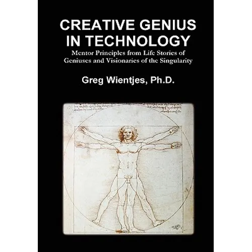 Creative Genius in Technology: Mentor Principles from Life Stories of Geniuses and Visionaries of the Singularity - Hardcover