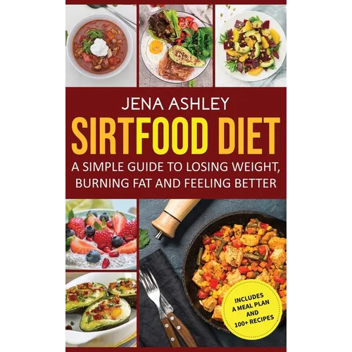 Sirtfood Diet: A Simple Guide to Losing Weight, Burning Fat and Feeling Better, Includes a Meal Plan and 100+ Recipes - Hardcover