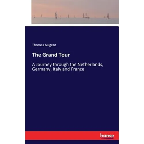 The Grand Tour: A Journey through the Netherlands, Germany, Italy and France - Paperback