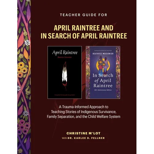 Teacher Guide for April Raintree and in Search of April Raintree: A Trauma-Informed Approach to Teaching Stories of Indigenous Survivance, Family Sepa - Spiral