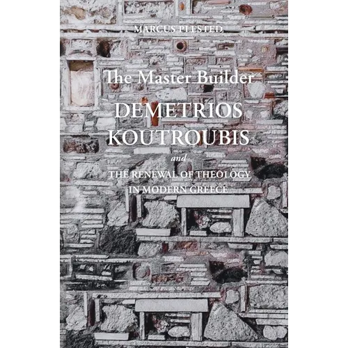 The Master Builder: Demetrios Koutroubis and the Renewal of Theology in Modern Greece - Paperback