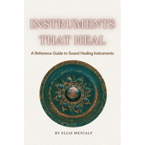 Instruments That Heal: A Practical Reference and Guidebook to Sound Healing, Frequencies, and Self-Healing (30 pages with photos) Gift for artists, mu - Paperback