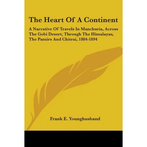 The Heart Of A Continent: A Narrative Of Travels In Manchuria, Across The Gobi Desert, Through The Himalayas, The Pamirs And Chitrai, 1884-1894 - Paperback