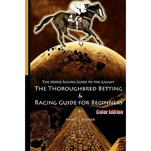 The Horse Racing Guide To The Galaxy - Color Edition The Kentucky Derby - Preakness - Belmont: The Must Have Thoroughbred Race Track Handicapping & Be - Paperback