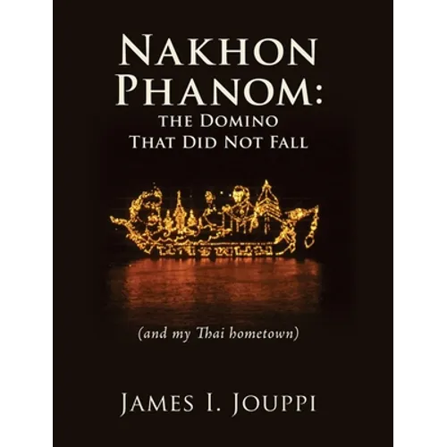 Nakhon Phanom: the Domino That Did Not Fall: (and my Thai hometown) - Hardcover