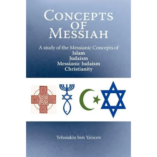 Concepts of Messiah: A Study of the Messianic Concepts of Islam, Judaism, Messianic Judaism and Christianity - Paperback