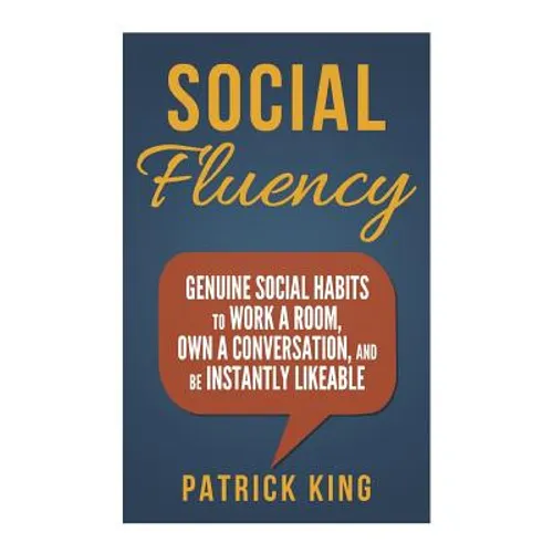 Social Fluency: Social Fluency: Genuine Social Habits to Work a Room, Own a Conv - Paperback