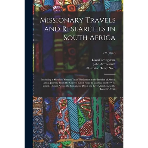 Missionary Travels and Researches in South Africa: Including a Sketch of Sixteen Years' Residence in the Interior of Africa, and a Journey From the Ca - Paperback