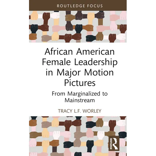 African American Female Leadership in Major Motion Pictures: From Marginalized to Mainstream - Hardcover