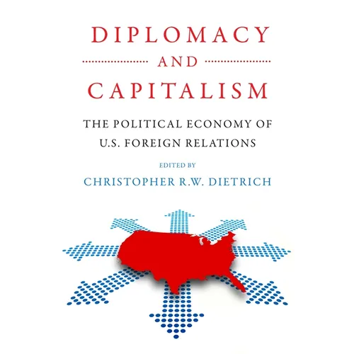 Diplomacy and Capitalism: The Political Economy of U.S. Foreign Relations - Paperback