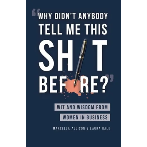 Why Didn't Anybody Tell Me This Sh*t Before?: Wit and Wisdom from Women in Business - Paperback
