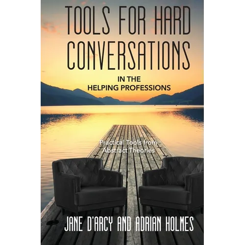 Tools for Hard Conversations in the Helping Professions: Practical Tools from Abstract Theories - Paperback