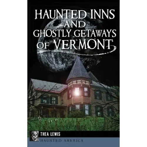 Haunted Inns and Ghostly Getaways of Vermont - Hardcover