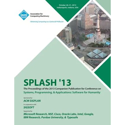 Splash 13 the Proceedings of the 2013 Companion Publication on Systems, Programming & Applications: Software for Humanity - Paperback