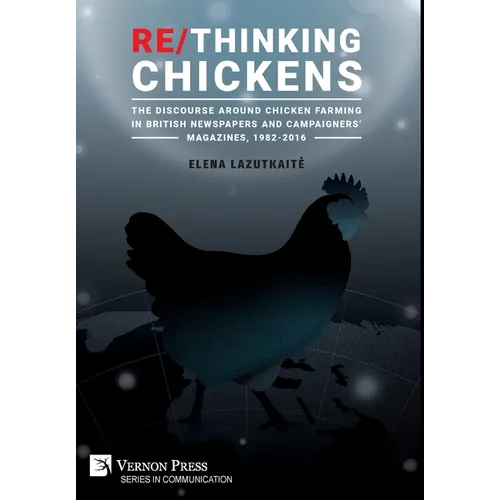Re/Thinking Chickens: The Discourse around Chicken Farming in British Newspapers and Campaigners' Magazines, 1982 - 2016 - Hardcover