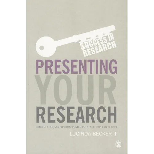 Presenting Your Research: Conferences, Symposiums, Poster Presentations and Beyond - Paperback