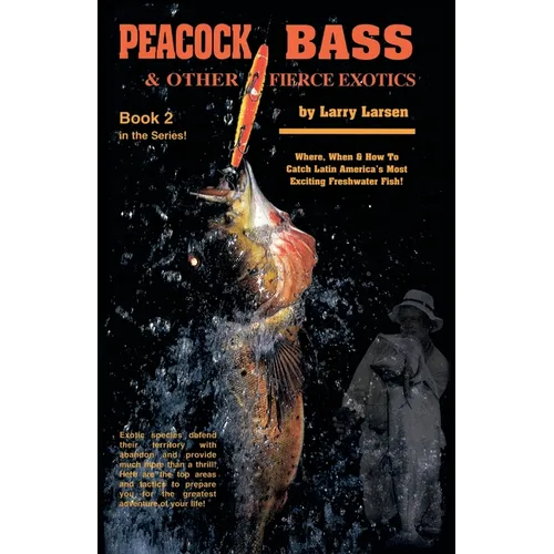 Peacock Bass & Other Fierce Exotics: Where, When & How to Catch Latin America's Most Exciting Freshwater Fish Book 2 - Paperback