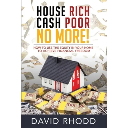 House Rich Cash Poor No More: How to use the equity in your home to achieve financial freedom - Paperback