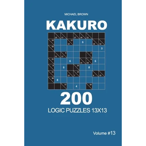 Kakuro - 200 Logic Puzzles 13x13 (Volume 13) - Paperback