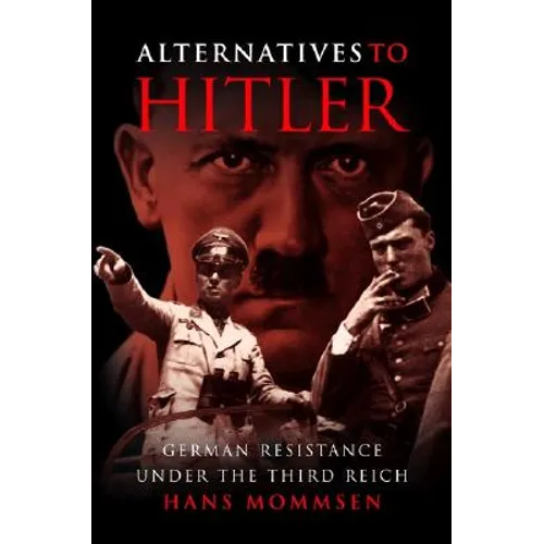 Alternatives to Hitler: German Resistance Under the Third Reich - Hardcover