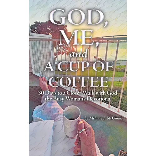 God, Me, and a Cup of Coffee: 30 Days to a Closer Walk with God, the Busy Woman's Devotional - Hardcover