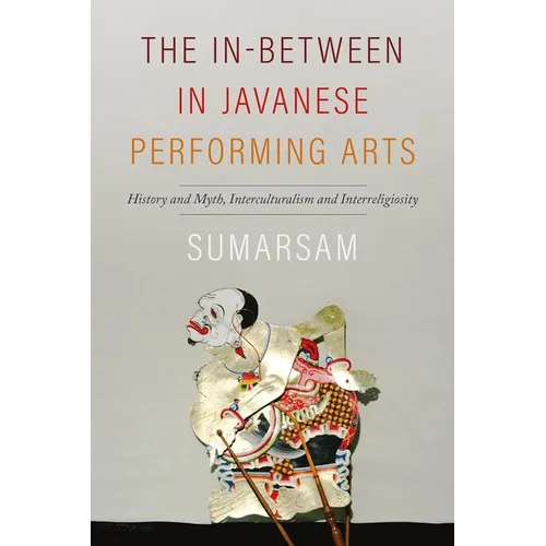 The In-Between in Javanese Performing Arts: History and Myth, Interculturalism and Interreligiosity - Paperback