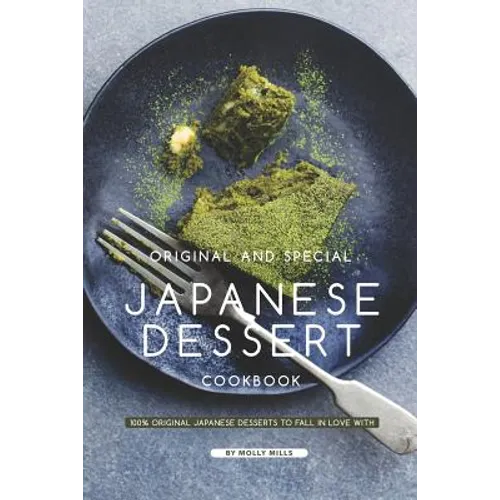Original and Special Japanese Dessert Cookbook: 100% Original Japanese Desserts to Fall in Love With - Paperback